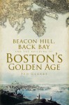 Beacon Hill, Back Bay and the Building of Boston's Golden Age - Ted Clarke