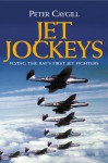 Jet Jockeys: Flying the RAF's First Jet Fighters - Peter Caygill