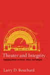 Theater and Integrity: Emptying Selves in Drama, Ethics and Religion - Larry D. Bouchard