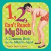 1, 2, Can't Reach My Shoe: A Counting Book for the Middle-Aged - Ross Petras, Kathryn Petras