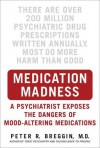 Medication Madness: A Psychiatrist Exposes the Dangers of Mood-Altering Medications - Peter Breggin