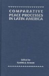 Comparative Peace Processes in Latin America - Cynthia Arnson