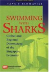 Swimming With Sharks: Global And Regional Dimensions Of The Singapore Economy - Hans C. Blomqvist