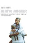 White Angels: Beckham, Real Madrid and the New Football - John Carlin