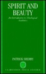 Spirit And Beauty: An Introduction To Theological Aesthetics - Patrick Sherry