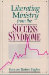 Liberating Ministry from the Success Syndrome - R. Kent Hughes, Barbara Hughes