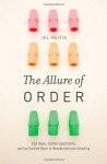 The Allure of Order: High Hopes, Dashed Expectations, and the Troubled Quest to Remake American Schooling (Studies in Postwar American Political Development) - Jal Mehta