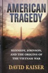 American Tragedy: Kennedy, Johnson, and the Origins of the Vietnam War - David Kaiser