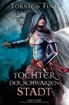 Tochter der Schwarzen Stadt: Roman - Torsten Fink