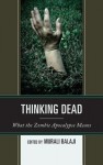 Thinking Dead: What the Zombie Apocalypse Means - Murali Balaji