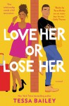 Love Her or Lose Her: A Novel - Tessa Bailey