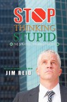 Stop Thinking Stupid: The Strategic Thinking Process - Jim Reid