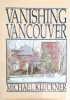 Vanishing Vancouver - Kluckner, Michael Kluckner