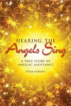 Hearing the Angels Sing: A True Story of Angelic Assistance - Peter Sterling