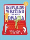 Inspiring Writing Through Drama: Creative Approaches to Teaching Ages 7-16 - Patrice Baldwin