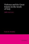 Violence and the Great Estates in the South of Italy: Apulia, 1900 1922 - Frank M. Snowden III, Frank M. Snowden