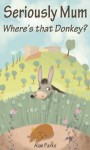 Seriously Mum, Where's that Donkey? - Alan Parks