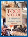 Tool School: The Complete Guide to Using Your Tools from Tape Measures to Table Saws - Monte Burch