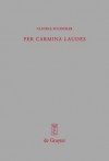 Per Carmina Laudes: Untersuchungen Zur Spatantiken Verspanegyrik Von Claudian Bis Coripp - Claudia Schindler, Claudia