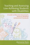 Teaching and Assessing Low-Achieving Students with Disabilities: A Guide to Alternate Assessments Based on Modified Achievement Standards - Marianne Perie