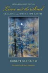 Love and the Soul: Creating a Future for Earth - Robert Sardello