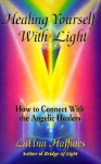 Healing Yourself with Light: How to Connect with the Angelic Healers - LaUna Huffines, Huffines