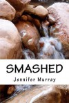 Smashed: Through Poetry, Share the Non-Fiction Journey of a Young Mother and Her Son While Breaking Free from Domestic Violence - Jennifer Murray