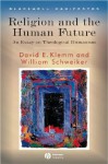 Religion and the Human Future: An Essay on Theological Humanism - William Schweiker