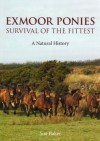 Exmoor Ponies Survival of the Fittest: A Natural History - Sue Baker