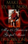 Make a Joyful Noise: My 25 Years in Gospel Music - Bobby Jones