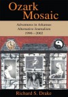 Ozark Mosaic: Adventures in Arkansas Alternative Journalism, 1990-2002 - Richard Drake