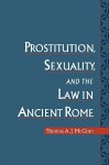 Prostitution, Sexuality, and the Law in Ancient Rome - Thomas A.J. McGinn