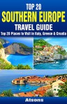 Top 20 Box Set: Southern Europe Travel Guide - Top 20 Places to Visit in Italy, Greece & Croatia - Atsons, Italy, Greece, Croatia, Europe Travel Guide