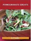 Pomegranate Greats: Delicious Pomegranate Recipes, the Top 68 Pomegranate Recipes - Jo Franks