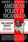 Henry L. Stimson's American Policy in Nicaragua: The Lasting Legacy - Henry L. Stimson