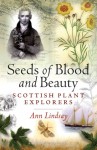 Seeds of Blood and Beauty: Scottish Plant Explorers - Ann Lindsay