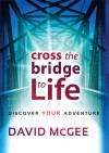 Cross The Bridge To A Better Life: Discover Your Adventure - David McGee