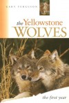 The Yellowstone Wolves, the First Year: The First Year - Gary Ferguson