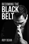 Becoming the Black Belt: One Man's Journey in Brazilian Jiu Jitsu (The Warrior's Way Book 2) - Roy Dean, Nicolas Gregoriades