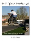 Pull Your Pants Up! Finally, a BMX guide for the rest of us. - John Dale