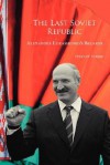 The Last Soviet Republic: Alexander Lukashenko's Belarus - Stewart Parker