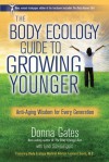 The Body Ecology Guide To Growing Younger: Anti-Aging Wisdom for Every Generation - Donna Gates, Lyndi Schrecengost