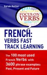 FRENCH: FAST TRACK LEARNING: The 100 most used French verbs with 3600 phrase examples: Past, Present and Future. - Sarah Retter, Speak French