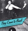 They Came to Bowl: How Milwaukee Became America's Tenpin Capital - Doug Schmidt