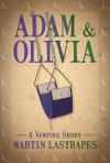 Adam & Olivia: A Vampire Short - Martin Lastrapes