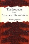 The Iroquois in the American Revolution - Barbara Graymont