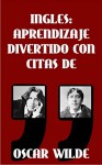 INGLES: APRENDIZAJE DIVERTIDO CON CITAS DE OSCAR WILDE: Aprenda inglés con estas citas divertidas de Oscar Wilde y su traducción frase por frase al castellano. (Spanish Edition) - Sarah Retter