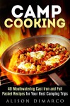 Camp Cooking: 40 Mouthwatering Cast Iron and Foil Packet Recipes for Your Best Camping Trips (Camping Recipes & Outdoor Cooking) - Alison DiMarco