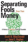 Separating Fools from Their Money: A History of American Financial Scandals - Scott B MacDonald, Jane E Hughes