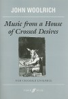 Music from a House of Crossed Desires: For Chamber Ensemble of Fourteen Players (1996) - John Woolrich